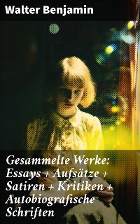 Cover Gesammelte Werke: Essays + Aufsätze + Satiren + Kritiken + Autobiografische Schriften