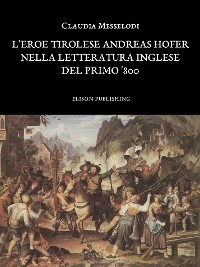 Cover L'eroe tirolese Andreas Hofer nella letteratura inglese del primo '800 - Claudia Messelodi