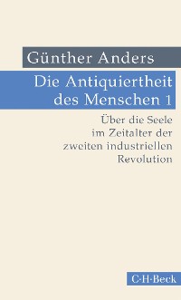 Cover Die Antiquiertheit des Menschen Bd. I: Über die Seele im Zeitalter der zweiten industriellen Revolution