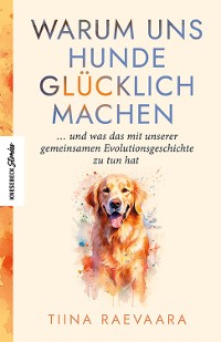 Cover Warum uns Hunde glücklich machen