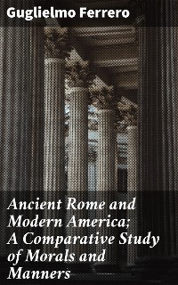 Cover Ancient Rome and Modern America; A Comparative Study of Morals and Manners