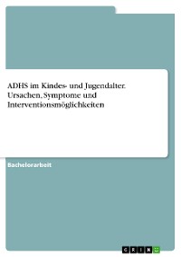 Cover ADHS im Kindes- und Jugendalter. Ursachen, Symptome und Interventionsmöglichkeiten