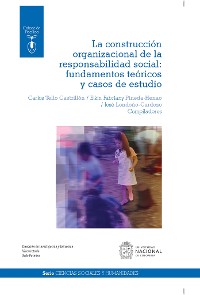 Cover La construcción organizacional de la responsabilidad social: fundamentos teóricos y casos de estudio