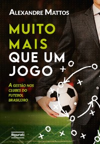 Cover Muito mais que um jogo:  a gestão nos clubes do futebol brasileiro