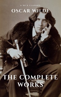 Cover Oscar Wilde: The Complete Works (A to Z Classics)