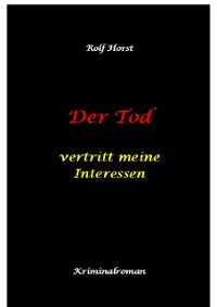 Cover Der Tod vertritt meine Interessen - Gier, Macht, Autismus, Tatverdacht, Autocrash, Mord, Totschlag, Journalismus, GPS, Täter, Kleingarten, Klinik, Milzruptur, Nierenquetschung, Öko-Aktivisten