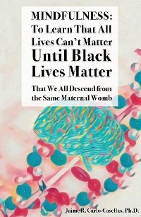Cover Mindfulness: to Learn That All Lives Can't Matter until Black Lives Matter: That We All Descend from the Same Maternal Womb: to Learn That All Lives Can't Matter until Black Lives Matter