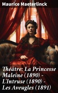 Cover Théâtre: La Princesse Maleine (1890) - L'Intruse (1890) - Les Aveugles (1891)