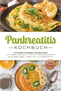 Cover Pankreatitis Kochbuch: Schonend genießen, besser leben – Leicht verdauliche Rezepte zur Entlastung der Bauchspeicheldrüse für Frühstück, Suppen, Fleisch-, Fisch- und vegane Gerichte - inkl. Snacks