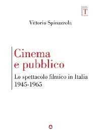 Cover Cinema e pubblico. Lo spettacolo filmico in Italia 1945-1965