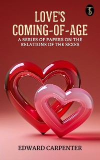 Cover Love's Coming-of-Age: A series of papers on the relations of the sexes