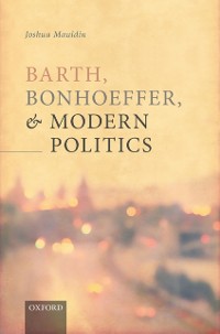 Cover Barth, Bonhoeffer, and Modern Politics