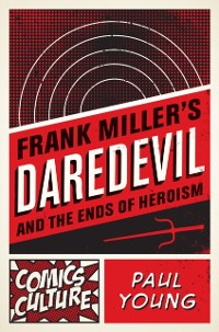 Cover Frank Miller's Daredevil and the Ends of Heroism