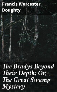 Cover The Bradys Beyond Their Depth; Or, The Great Swamp Mystery