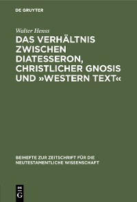 Cover Das Verhältnis zwischen Diatesseron, christlicher Gnosis und »Western Text«