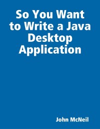 Cover So You Want to Write a Java Desktop Application