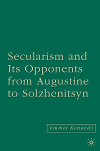 Cover Secularism and its Opponents from Augustine to Solzhenitsyn