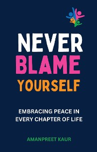 Cover Never Blame Yourself: Embracing Peace in Every Chapter of Life