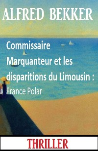 Cover Commissaire Marquanteur et les disparitions du Limousin : France Polar