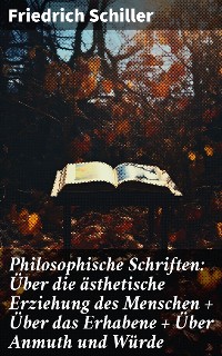 Cover Philosophische Schriften: Über die ästhetische Erziehung des Menschen + Über das Erhabene + Über Anmuth und Würde