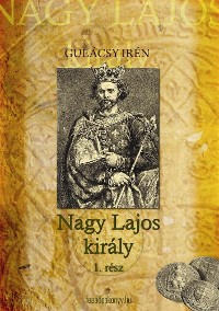 Cover Nagy Lajos király I. kötet