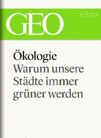 Cover Ökologie: Warum unsere Städte immer grüner werden (GEO eBook Single)