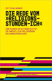 Cover Die Rede vom »Religionsstunden-Ich«