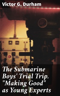 Cover The Submarine Boys' Trial Trip. "Making Good" as Young Experts