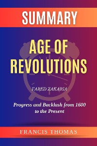 Cover Summary of  Age of Revolutions by Fared Zakaria:Progress and Backlash from 1600 to the Present