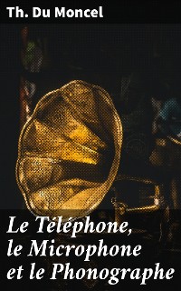 Cover Le Téléphone, le Microphone et le Phonographe