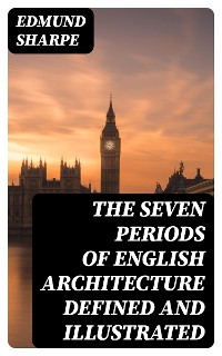 Cover The Seven Periods of English Architecture Defined and Illustrated
