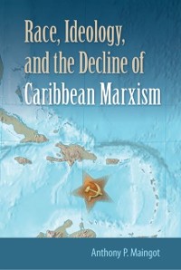 Cover Race, Ideology, and the Decline of Caribbean Marxism