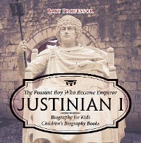 Cover Justinian I: The Peasant Boy Who Became Emperor - Biography for Kids | Children's Biography Books