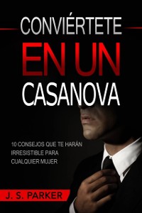 Cover Conviértete En Un Casanova: 10 Consejos Que Te Harán IRRESISTIBLE Para Cualquier Mujer