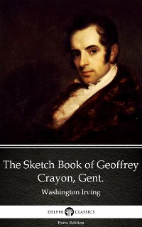 Cover The Sketch Book of Geoffrey Crayon, Gent. by Washington Irving - Delphi Classics (Illustrated)