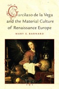 Cover Garcilaso de la Vega and the Material Culture of Renaissance Europe