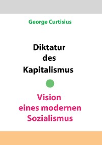 Cover Diktatur des Kapitalismus - Vision eines modernen Sozialismus