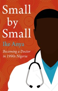 Cover Small by Small : Becoming a Doctor in 1990s Nigeria