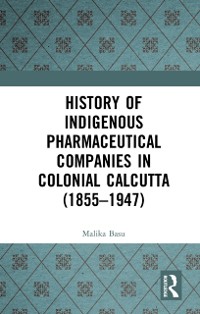 Cover History of Indigenous Pharmaceutical Companies in Colonial Calcutta (1855-1947)