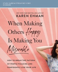 Cover When Making Others Happy Is Making You Miserable Bible Study Guide plus Streaming Video