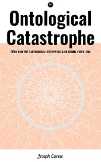 Cover Ontological Catastrophe: Žižek and the Paradoxical Metaphysics of German Idealism