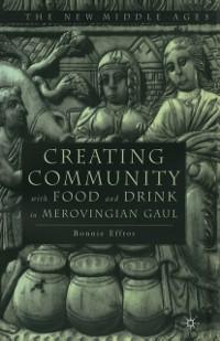 Cover Creating Community with Food and Drink in Merovingian Gaul