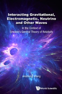 Cover Interacting Gravitational, Electromagnetic, Neutrino And Other Waves: In The Context Of Einstein's General Theory Of Relativity