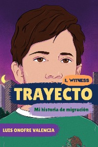 Cover Trayecto: Mi historia de migración (I, Witness)