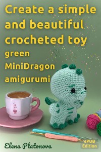 Cover Create a simple and beautiful crocheted toy -  green MiniDragon amigurumi