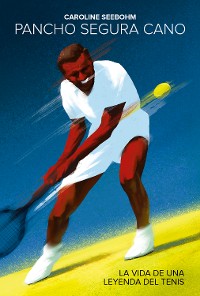 Cover Pancho Segura Cano: La vida de una leyenda del tenis