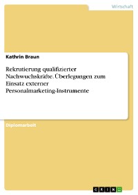 Cover Rekrutierung qualifizierter Nachwuchskräfte. Überlegungen zum Einsatz externer Personalmarketing-Instrumente