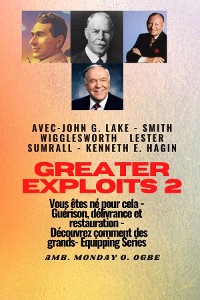 Cover Greater - 2 - John G. Lake - Smith Wigglesworth - Lester Sumrall - Kenneth E. Hagin Vous êtes