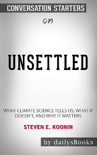 Cover Unsettled: What Climate Science Tells Us, What It Doesn’t, and Why It Matters by Steven E. Koonin: Conversation Starters