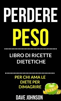 Cover Perdere peso: libro di ricette dietetiche (per chi ama le diete per dimagrire)